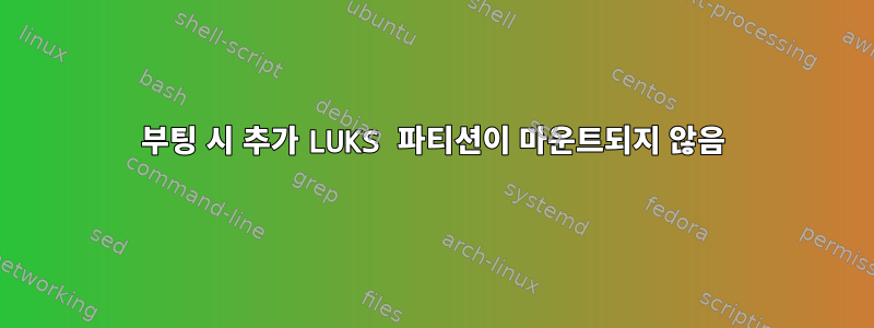 부팅 시 추가 LUKS 파티션이 마운트되지 않음