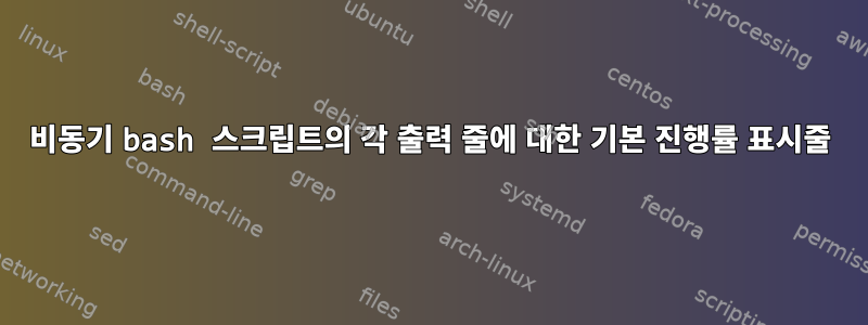 비동기 bash 스크립트의 각 출력 줄에 대한 기본 진행률 표시줄