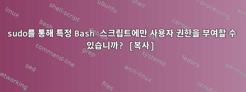 sudo를 통해 특정 Bash 스크립트에만 사용자 권한을 부여할 수 있습니까? [복사]