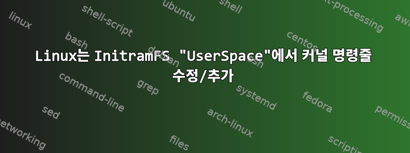 Linux는 InitramFS "UserSpace"에서 커널 명령줄 수정/추가