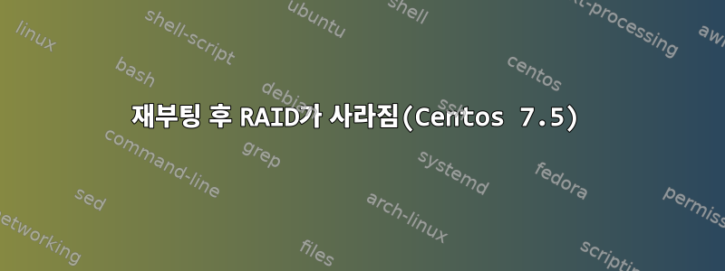 재부팅 후 RAID가 사라짐(Centos 7.5)