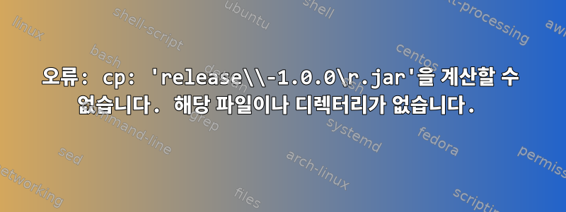 오류: cp: 'release\\-1.0.0\r.jar'을 계산할 수 없습니다. 해당 파일이나 디렉터리가 없습니다.