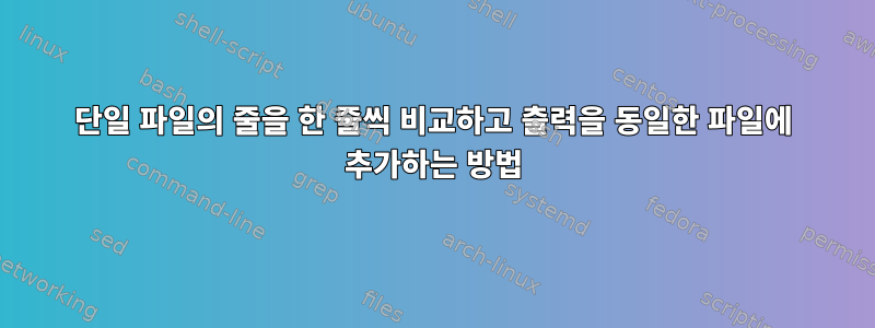 단일 파일의 줄을 한 줄씩 비교하고 출력을 동일한 파일에 추가하는 방법