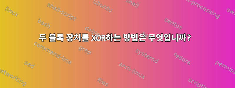 두 블록 장치를 XOR하는 방법은 무엇입니까?