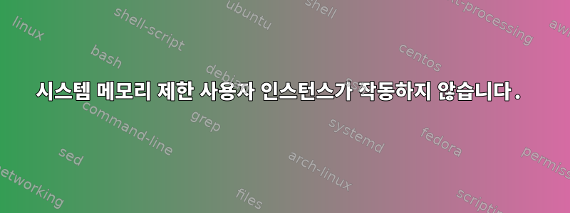 시스템 메모리 제한 사용자 인스턴스가 작동하지 않습니다.