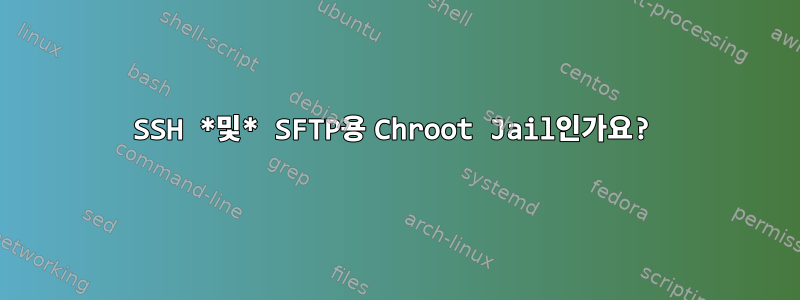 SSH *및* SFTP용 Chroot Jail인가요?