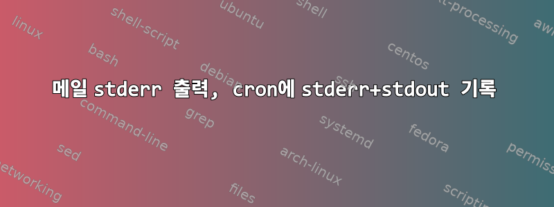 메일 stderr 출력, cron에 stderr+stdout 기록