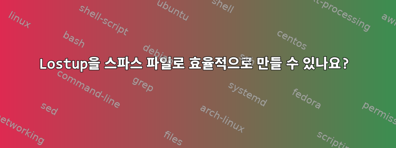 Lostup을 스파스 파일로 효율적으로 만들 수 있나요?