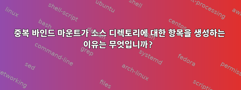 중복 바인드 마운트가 소스 디렉토리에 대한 항목을 생성하는 이유는 무엇입니까?