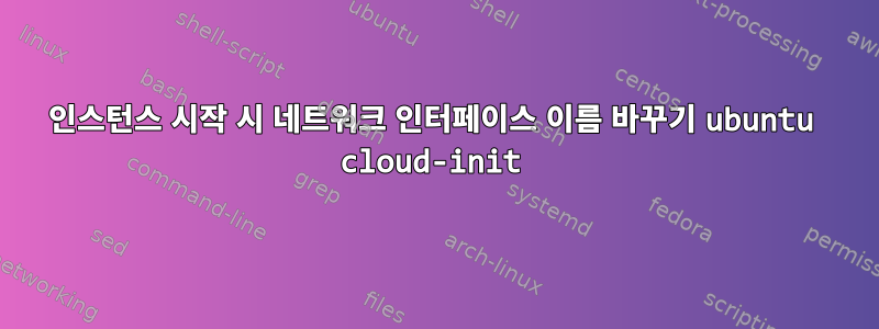 인스턴스 시작 시 네트워크 인터페이스 이름 바꾸기 ubuntu cloud-init