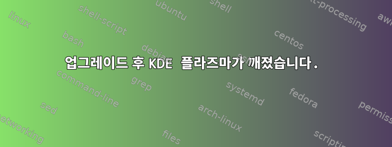 업그레이드 후 KDE 플라즈마가 깨졌습니다.