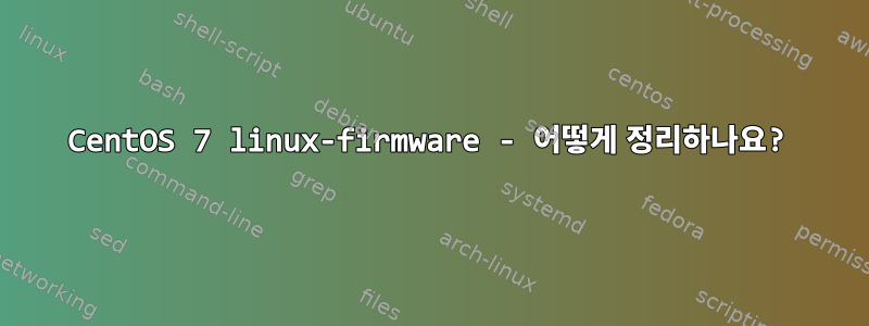 CentOS 7 linux-firmware - 어떻게 정리하나요?