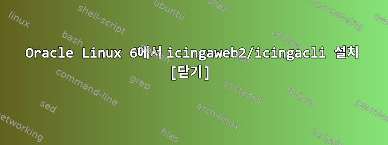 Oracle Linux 6에서 icingaweb2/icingacli 설치 [닫기]