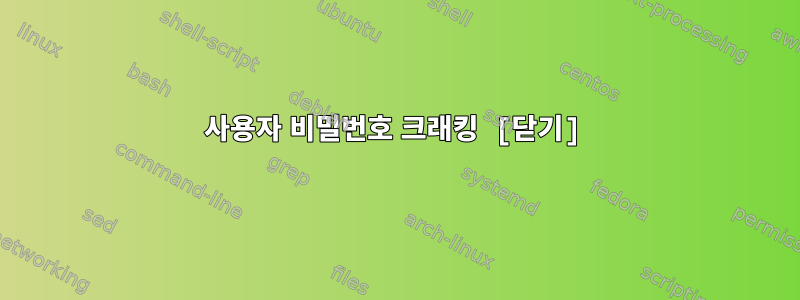 사용자 비밀번호 크래킹 [닫기]