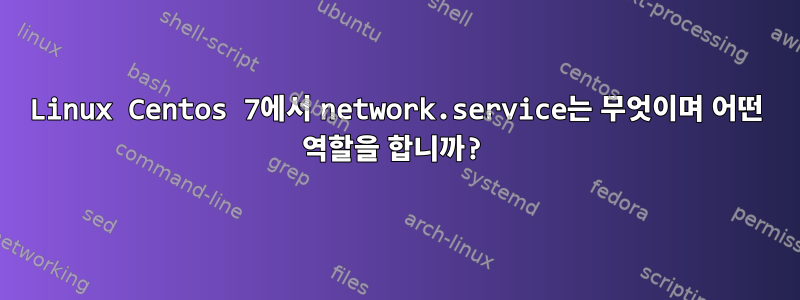 Linux Centos 7에서 network.service는 무엇이며 어떤 역할을 합니까?