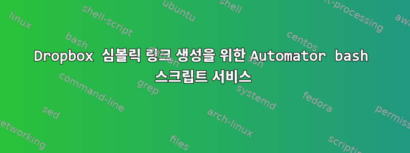 Dropbox 심볼릭 링크 생성을 위한 Automator bash 스크립트 서비스