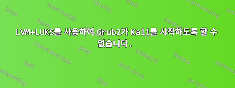 LVM+LUKS를 사용하여 Grub2가 Kali를 시작하도록 할 수 없습니다.