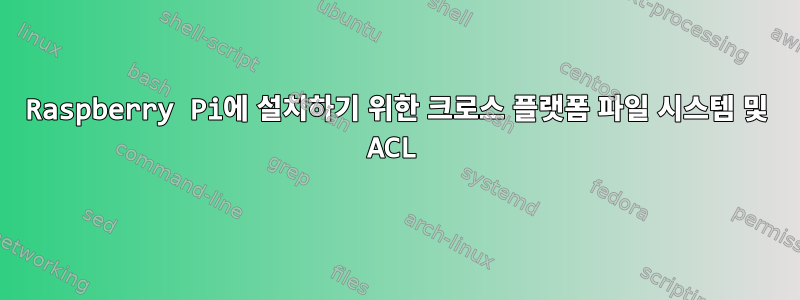 Raspberry Pi에 설치하기 위한 크로스 플랫폼 파일 시스템 및 ACL