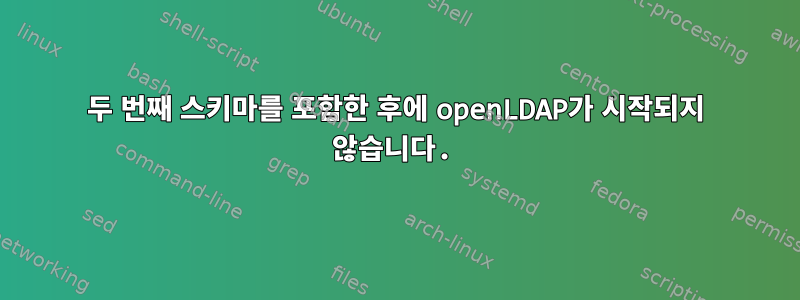 두 번째 스키마를 포함한 후에 openLDAP가 시작되지 않습니다.