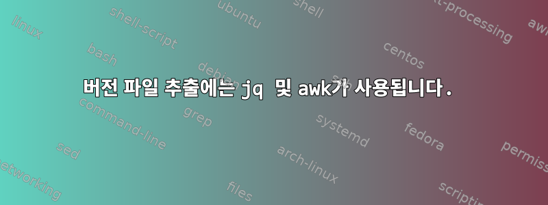 버전 파일 추출에는 jq 및 awk가 사용됩니다.