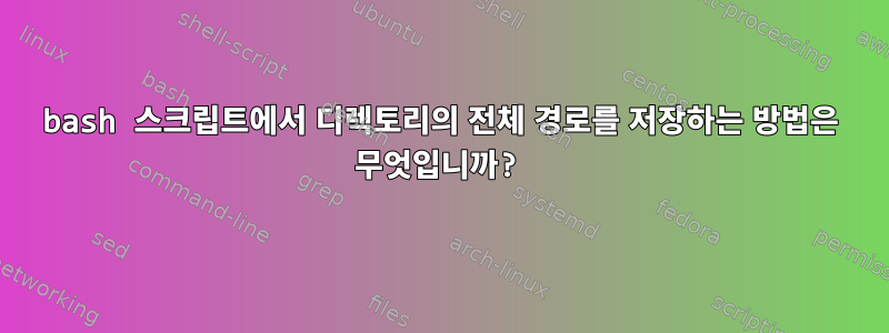 bash 스크립트에서 디렉토리의 전체 경로를 저장하는 방법은 무엇입니까?