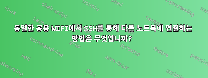 동일한 공용 WIFI에서 SSH를 통해 다른 노트북에 연결하는 방법은 무엇입니까?