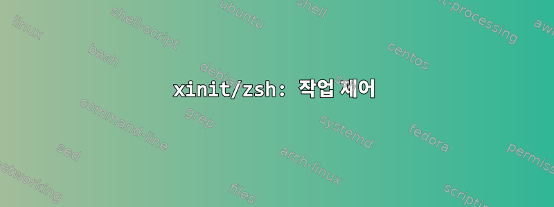 xinit/zsh: 작업 제어