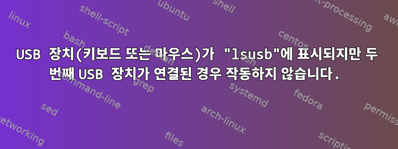 USB 장치(키보드 또는 마우스)가 "lsusb"에 표시되지만 두 번째 USB 장치가 연결된 경우 작동하지 않습니다.