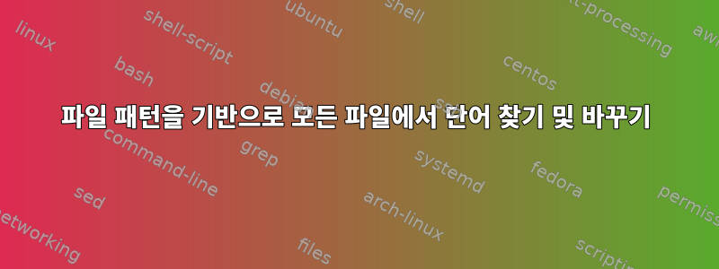 파일 패턴을 기반으로 모든 파일에서 단어 찾기 및 바꾸기