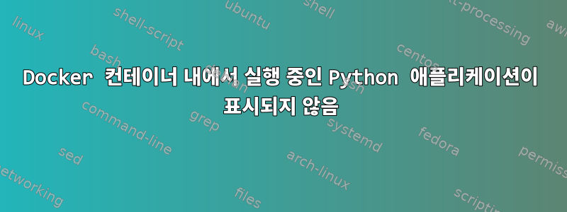 Docker 컨테이너 내에서 실행 중인 Python 애플리케이션이 표시되지 않음