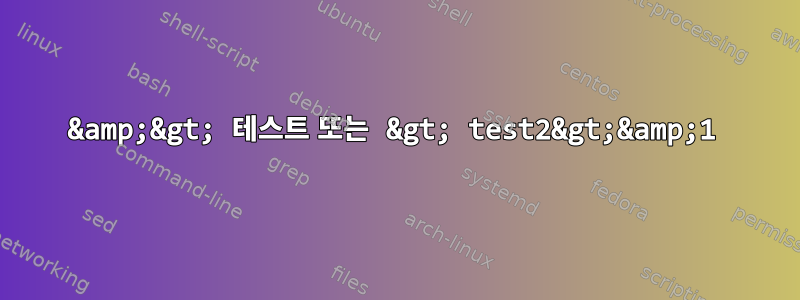 &amp;&gt; 테스트 또는 &gt; test2&gt;&amp;1