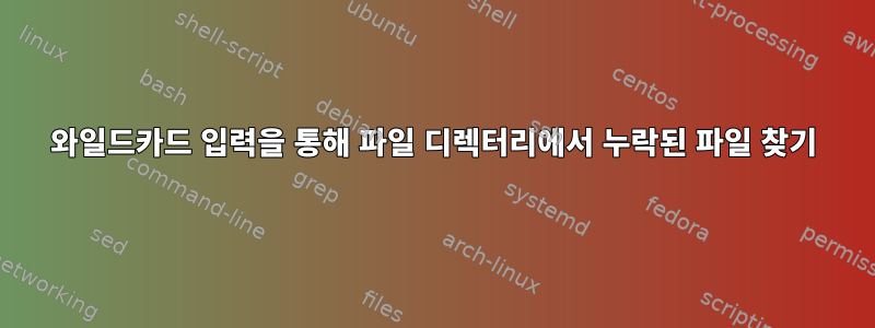 와일드카드 입력을 통해 파일 디렉터리에서 누락된 파일 찾기