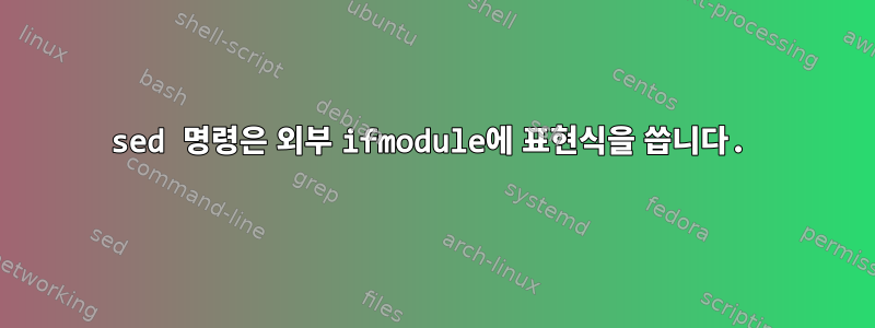 sed 명령은 외부 ifmodule에 표현식을 씁니다.