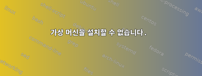 가상 머신을 설치할 수 없습니다.