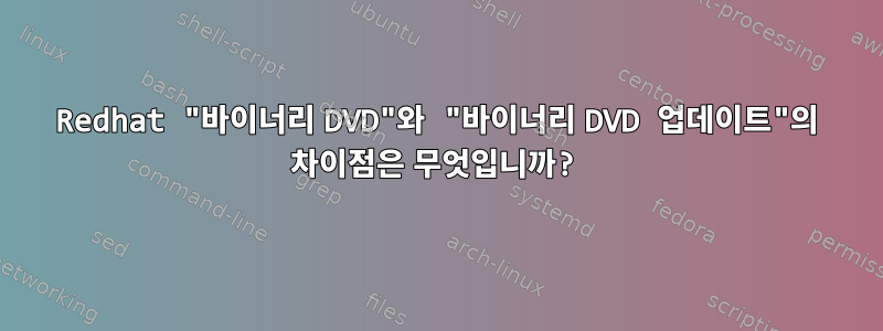 Redhat "바이너리 DVD"와 "바이너리 DVD 업데이트"의 차이점은 무엇입니까?