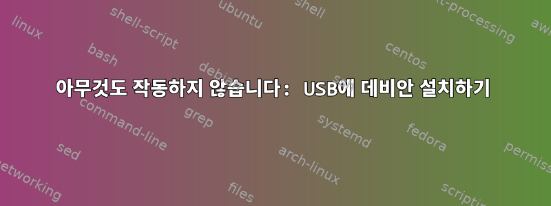 아무것도 작동하지 않습니다: USB에 데비안 설치하기