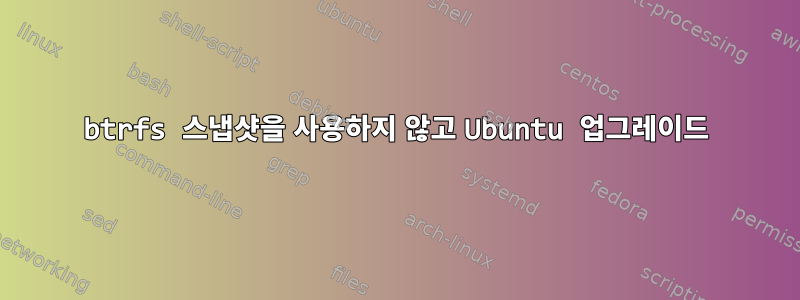 btrfs 스냅샷을 사용하지 않고 Ubuntu 업그레이드