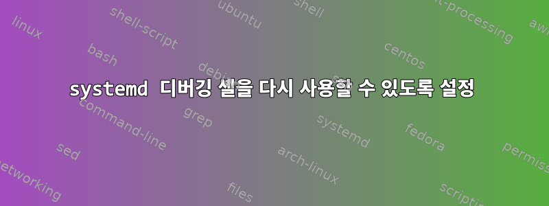 systemd 디버깅 셸을 다시 사용할 수 있도록 설정