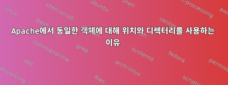 Apache에서 동일한 객체에 대해 위치와 디렉터리를 사용하는 이유