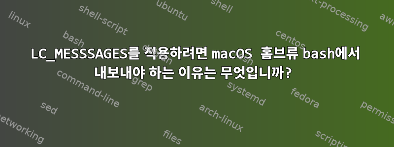 LC_MESSSAGES를 적용하려면 macOS 홈브류 bash에서 내보내야 하는 이유는 무엇입니까?