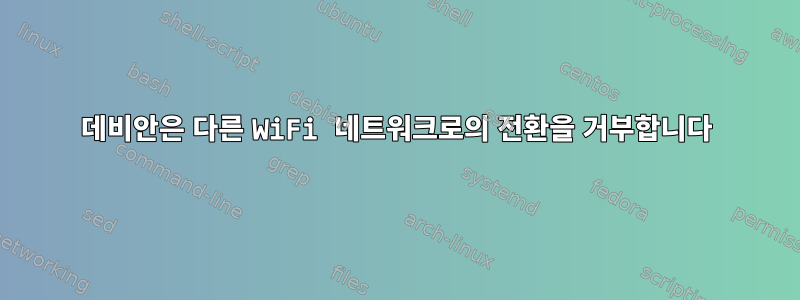 데비안은 다른 WiFi 네트워크로의 전환을 거부합니다