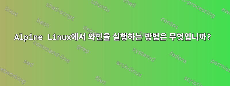 Alpine Linux에서 와인을 실행하는 방법은 무엇입니까?