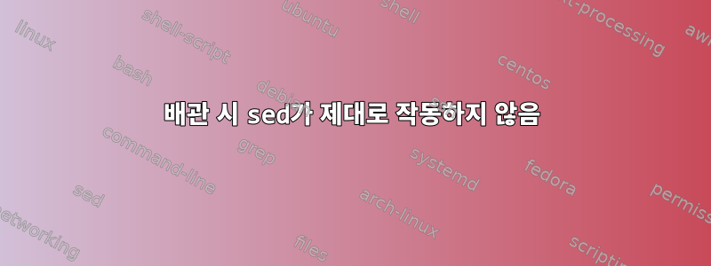 배관 시 sed가 제대로 작동하지 않음