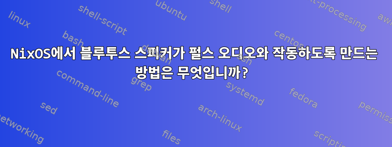 NixOS에서 블루투스 스피커가 펄스 오디오와 작동하도록 만드는 방법은 무엇입니까?