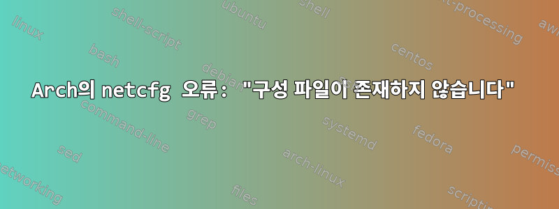 Arch의 netcfg 오류: "구성 파일이 존재하지 않습니다"