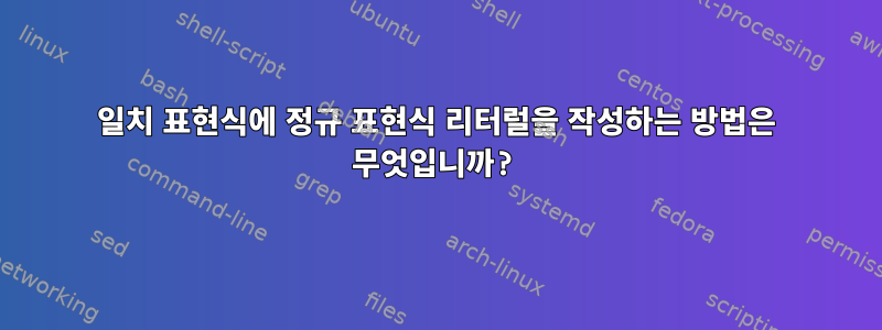 일치 표현식에 정규 표현식 리터럴을 작성하는 방법은 무엇입니까?