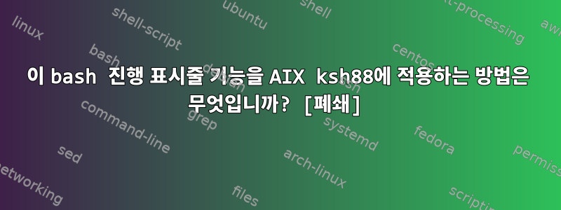 이 bash 진행 표시줄 기능을 AIX ksh88에 적용하는 방법은 무엇입니까? [폐쇄]