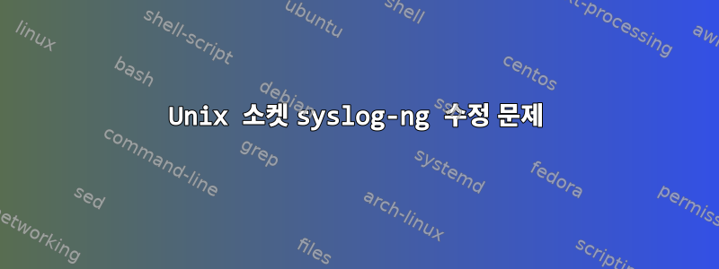 Unix 소켓 syslog-ng 수정 문제