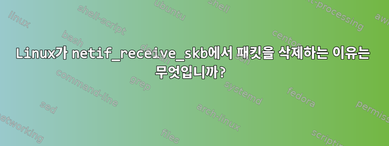 Linux가 netif_receive_skb에서 패킷을 삭제하는 이유는 무엇입니까?