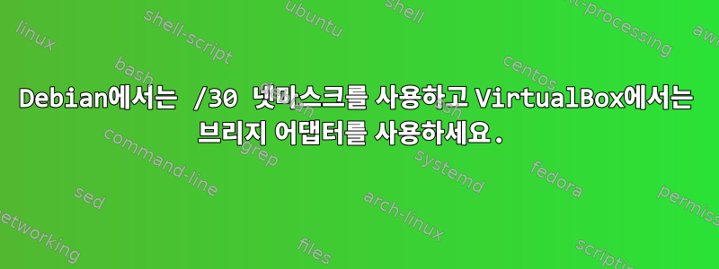 Debian에서는 /30 넷마스크를 사용하고 VirtualBox에서는 브리지 어댑터를 사용하세요.